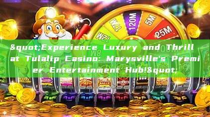 "Experience Luxury and Thrill at Tulalip Casino: Marysville's Premier Entertainment Hub!"