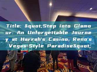 Title: "Step into Glamour: An Unforgettable Journey at Harrah's Casino, Reno's Vegas-Style Paradise"