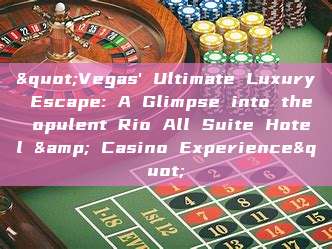 "Vegas' Ultimate Luxury Escape: A Glimpse into the opulent Rio All Suite Hotel & Casino Experience"