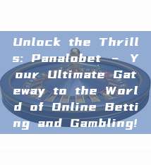 Unlock the Thrills: Panalobet – Your Ultimate Gateway to the World of Online Betting and Gambling!