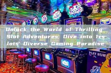 Unlock the World of Thrilling Slot Adventures: Dive into 1xslots' Diverse Gaming Paradise