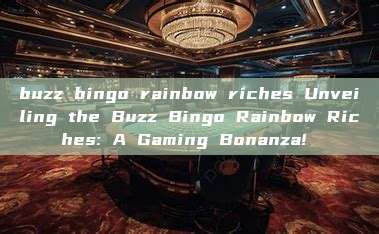 buzz bingo rainbow riches Unveiling the Buzz Bingo Rainbow Riches: A Gaming Bonanza! 