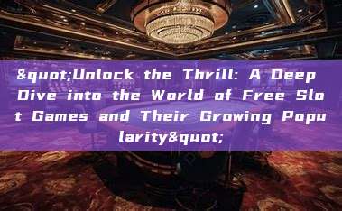 "Unlock the Thrill: A Deep Dive into the World of Free Slot Games and Their Growing Popularity"