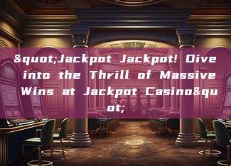 "Jackpot Jackpot! Dive into the Thrill of Massive Wins at Jackpot Casino"