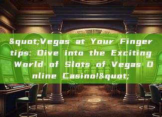 "Vegas at Your Fingertips: Dive into the Exciting World of Slots of Vegas Online Casino!"