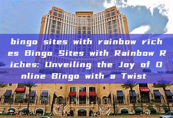 bingo sites with rainbow riches Bingo Sites with Rainbow Riches: Unveiling the Joy of Online Bingo with a Twist 