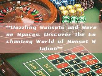 **Dazzling Sunsets and Serene Spaces: Discover the Enchanting World of Sunset Station**