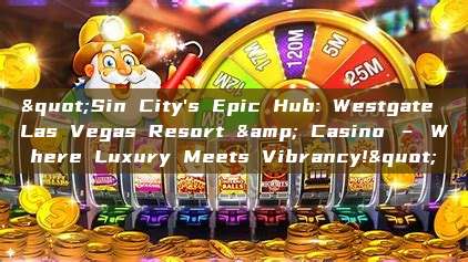 "Sin City's Epic Hub: Westgate Las Vegas Resort & Casino – Where Luxury Meets Vibrancy!"