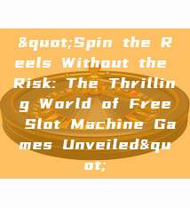 "Spin the Reels Without the Risk: The Thrilling World of Free Slot Machine Games Unveiled"