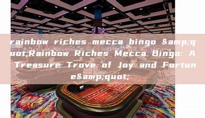 rainbow riches mecca bingo &quot;Rainbow Riches Mecca Bingo: A Treasure Trove of Joy and Fortune&quot; 