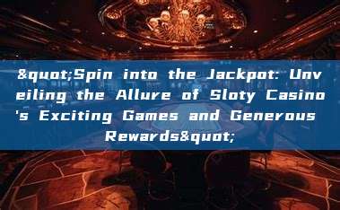 "Spin into the Jackpot: Unveiling the Allure of Sloty Casino's Exciting Games and Generous Rewards"