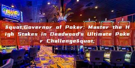 "Governor of Poker: Master the High Stakes in Deadwood's Ultimate Poker Challenge"