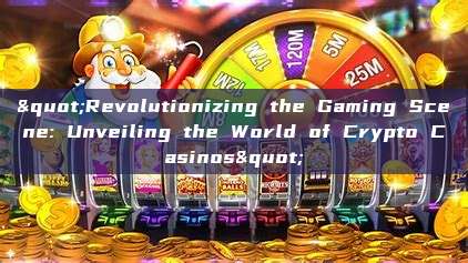 "Revolutionizing the Gaming Scene: Unveiling the World of Crypto Casinos"