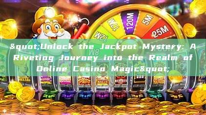 "Unlock the Jackpot Mystery: A Riveting Journey into the Realm of Online Casino Magic"