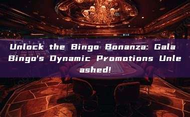 Unlock the Bingo Bonanza: Gala Bingo's Dynamic Promotions Unleashed!