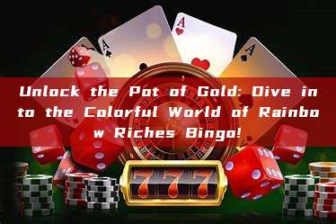 Unlock the Pot of Gold: Dive into the Colorful World of Rainbow Riches Bingo!