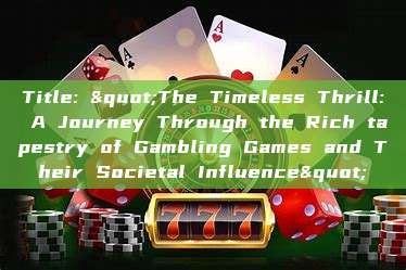 Title: "The Timeless Thrill: A Journey Through the Rich tapestry of Gambling Games and Their Societal Influence"