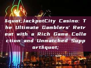 "JackpotCity Casino: The Ultimate Gamblers' Retreat with a Rich Game Collection and Unmatched Support"