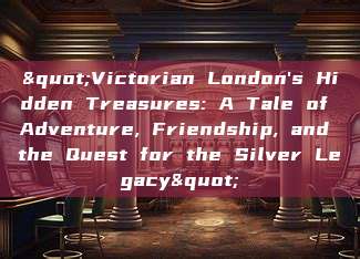 "Victorian London's Hidden Treasures: A Tale of Adventure, Friendship, and the Quest for the Silver Legacy"