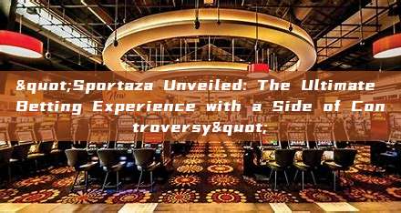 "Sportaza Unveiled: The Ultimate Betting Experience with a Side of Controversy"