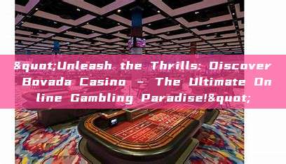 "Unleash the Thrills: Discover Bovada Casino – The Ultimate Online Gambling Paradise!"