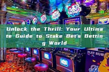 Unlock the Thrill: Your Ultimate Guide to Stake Bet's Betting World