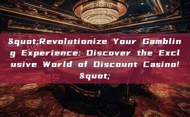 "Revolutionize Your Gambling Experience: Discover the Exclusive World of Discount Casino!"