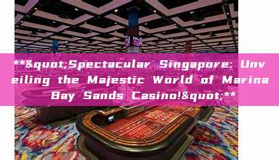 **"Spectacular Singapore: Unveiling the Majestic World of Marina Bay Sands Casino!"**