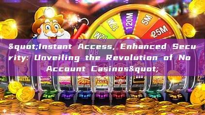 "Instant Access, Enhanced Security: Unveiling the Revolution of No Account Casinos"