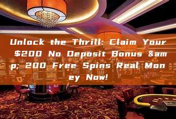 Unlock the Thrill: Claim Your $200 No Deposit Bonus & 200 Free Spins Real Money Now!