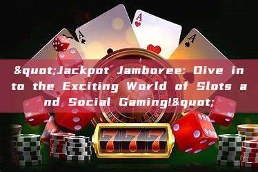 "Jackpot Jamboree: Dive into the Exciting World of Slots and Social Gaming!"