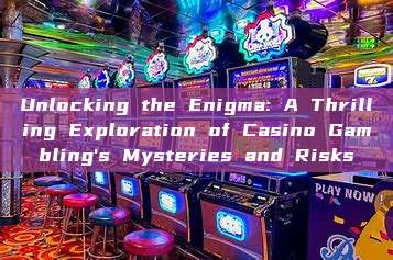 Unlocking the Enigma: A Thrilling Exploration of Casino Gambling's Mysteries and Risks