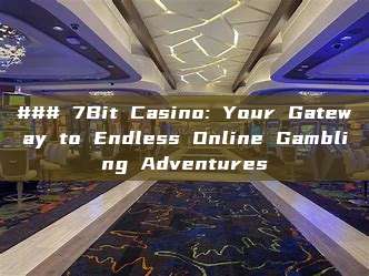 ### 7Bit Casino: Your Gateway to Endless Online Gambling Adventures