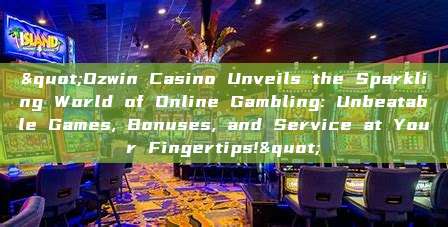 "Ozwin Casino Unveils the Sparkling World of Online Gambling: Unbeatable Games, Bonuses, and Service at Your Fingertips!"