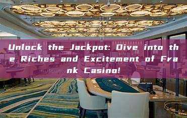 Unlock the Jackpot: Dive into the Riches and Excitement of Frank Casino!