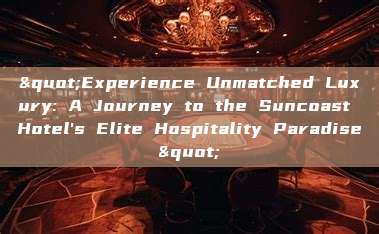 "Experience Unmatched Luxury: A Journey to the Suncoast Hotel's Elite Hospitality Paradise"