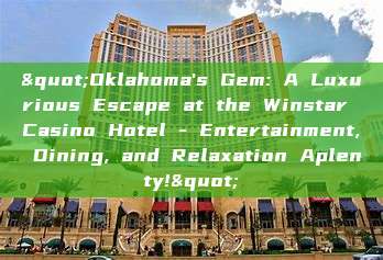 "Oklahoma's Gem: A Luxurious Escape at the Winstar Casino Hotel - Entertainment, Dining, and Relaxation Aplenty!"