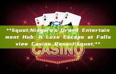 **"Niagara's Grand Entertainment Hub: A Luxe Escape at Fallsview Casino Resort!"**