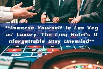 **Immerse Yourself in Las Vegas' Luxury: The Linq Hotel's Unforgettable Stay Unveiled**