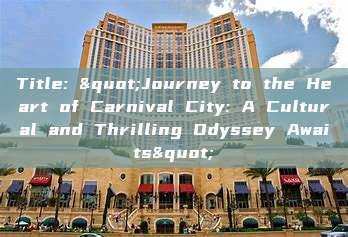 Title: "Journey to the Heart of Carnival City: A Cultural and Thrilling Odyssey Awaits"