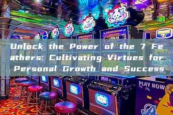 Unlock the Power of the 7 Feathers: Cultivating Virtues for Personal Growth and Success