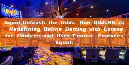 "Unleash the Odds: How Odds96 is Redefining Online Betting with Extensive Choices and User-Centric Features"