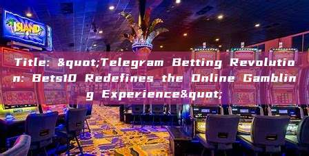 Title: "Telegram Betting Revolution: Bets10 Redefines the Online Gambling Experience"