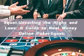 "Unveiling the Highs and Lows: A Guide to Real Money Online Poker"