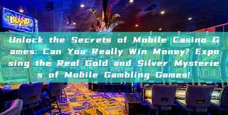 Unlock the Secrets of Mobile Casino Games: Can You Really Win Money? Exposing the Real Gold and Silver Mysteries of Mobile Gambling Games!