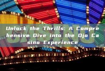 Unlock the Thrills: A Comprehensive Dive into the Ojo Casino Experience