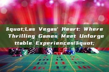 "Las Vegas' Heart: Where Thrilling Games Meet Unforgettable Experiences!"