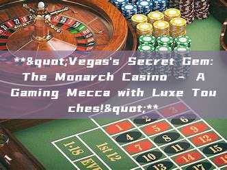 **"Vegas's Secret Gem: The Monarch Casino – A Gaming Mecca with Luxe Touches!"**