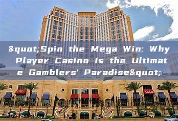 "Spin the Mega Win: Why Player Casino Is the Ultimate Gamblers' Paradise"