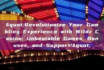 "Revolutionize Your Gambling Experience with Wildz Casino: Unbeatable Games, Bonuses, and Support!"